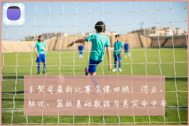 东契奇最新比赛录像回顾：得分、助攻、篮板基础数据与真实命中率等高阶统计全解析