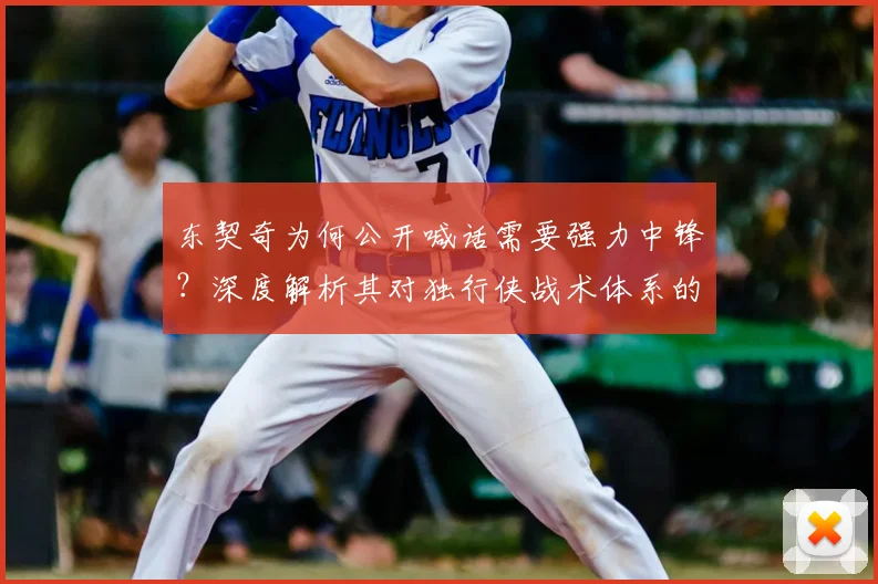 东契奇为何公开喊话需要强力中锋？深度解析其对独行侠战术体系的关键影响
